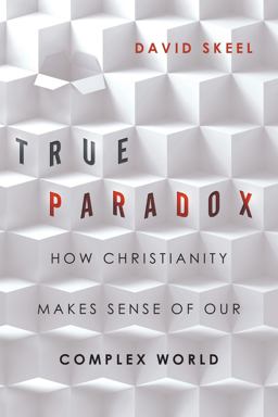 True Paradox How Christianity Makes Sense of Our Complex World  9780830836765 Front Cover