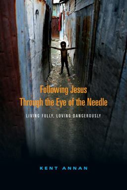 Following Jesus Through the Eye of the Needle Living Fully, Loving Dangerously  9780830837304 Front Cover