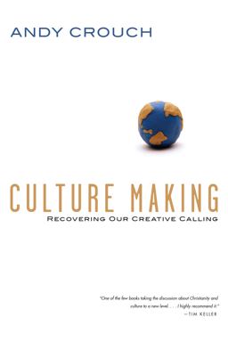 Culture Making Recovering Our Creative Calling  9780830837557 Front Cover