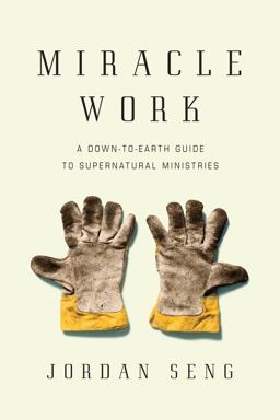 Miracle Work A Down-To-Earth Guide to Supernatural Ministries  9780830837649 Front Cover