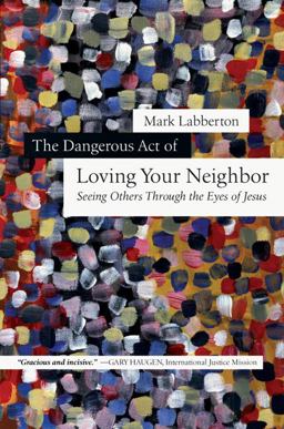 Dangerous Act of Loving Your Neighbor Seeing Others Through the Eyes of Jesus  9780830838400 Front Cover