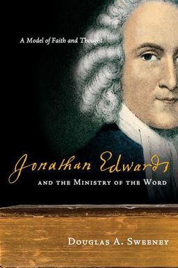 Jonathan Edwards and the Ministry of the Word A Model of Faith and Thought  9780830838516 Front Cover