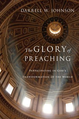 Glory of Preaching Participating in God's Transformation of the World  9780830838530 Front Cover