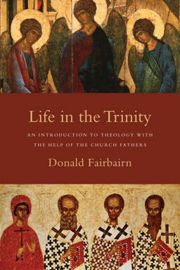 Life in the Trinity An Introduction to Theology with the Help of the Church Fathers  9780830838738 Front Cover