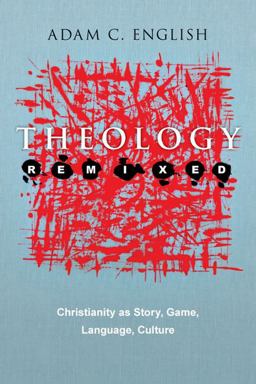 Theology Remixed Christianity as Story, Game, Language, Culture  9780830838745 Front Cover