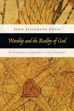 Worship and the Reality of God An Evangelical Theology of Real Presence  9780830838844 Front Cover