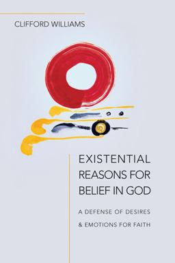 Existential Reasons for Belief in God A Defense of Desires and Emotions for Faith  9780830838998 Front Cover