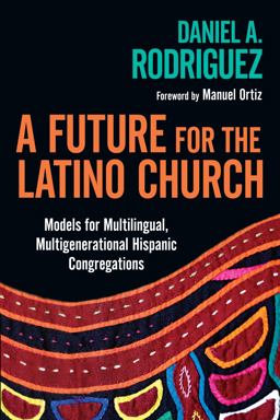 Future for the Latino Church Models for Multilingual, Multigenerational Hispanic Congregations  9780830839308 Front Cover