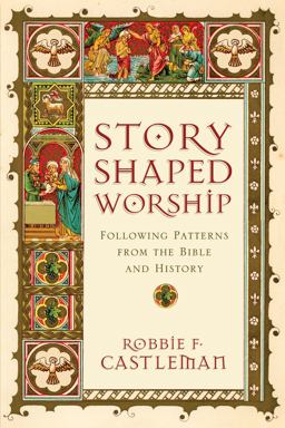 Story-Shaped Worship Following Patterns from the Bible and History  9780830839643 Front Cover