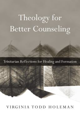 Theology for Better Counseling Trinitarian Reflections for Healing and Formation  9780830839728 Front Cover