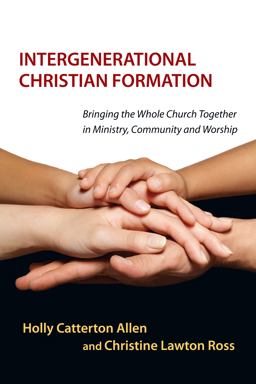 Intergenerational Christian Formation Bringing the Whole Church Together in Ministry, Community and Worship  9780830839810 Front Cover