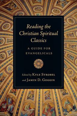 Reading the Christian Spiritual Classics A Guide for Evangelicals  9780830839971 Front Cover