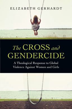 Cross and Gendercide A Theological Response to Global Violence Against Women and Girls  9780830840496 Front Cover