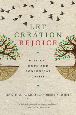 Let Creation Rejoice Biblical Hope and Ecological Crisis  9780830840526 Front Cover