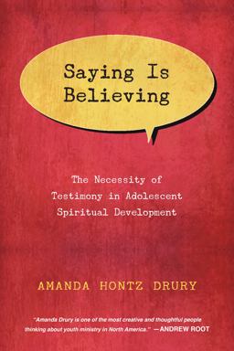 Saying Is Believing The Necessity of Testimony in Adolescent Spiritual Development  9780830840656 Front Cover
