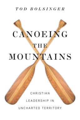 Canoeing the Mountains Christian Leadership in Uncharted Territory  9780830841264 Front Cover