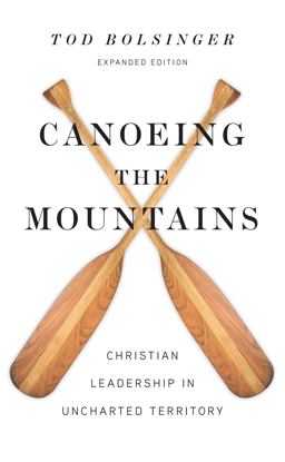 Canoeing the Mountains Christian Leadership in Uncharted Territory  9780830841479 Front Cover