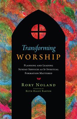 Transforming Worship Planning and Leading Sunday Services As If Spiritual Formation Mattered  9780830841721 Front Cover