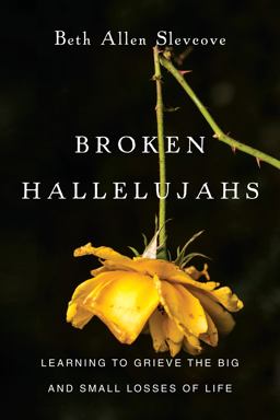 Broken Hallelujahs Learning to Grieve the Big and Small Losses of Life  9780830843237 Front Cover