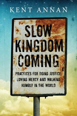 Slow Kingdom Coming Practices for Doing Justice, Loving Mercy and Walking Humbly in the World  9780830844555 Front Cover