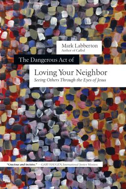 Dangerous Act of Loving Your Neighbor Seeing Others Through the Eyes of Jesus  9780830844647 Front Cover