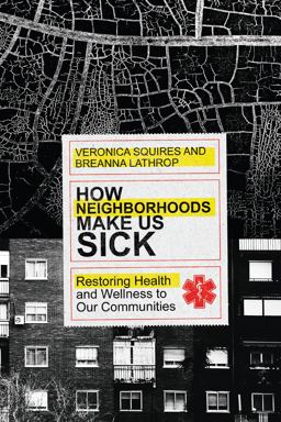 How Neighborhoods Make Us Sick Restoring Health and Wellness to Our Communities  9780830845576 Front Cover