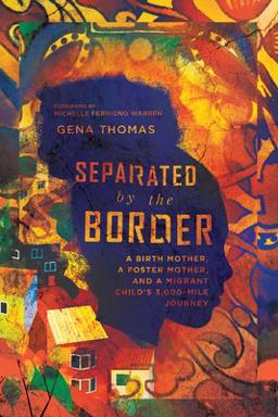 Separated by the Border A Birth Mother, a Foster Mother, and a Migrant Child's 3,000-Mile Journey  9780830845750 Front Cover