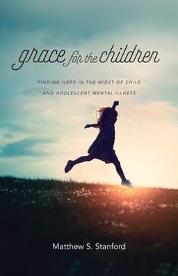 Grace for the Children Finding Hope in the Midst of Child and Adolescent Mental Illness  9780830845767 Front Cover