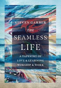 Seamless Life A Tapestry of Love &amp; Learning, Worship &amp; Work  9780830845958 Front Cover