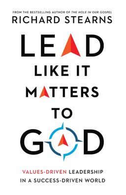 Lead Like It Matters to God Values-Driven Leadership in a Success-Driven World  9780830847303 Front Cover