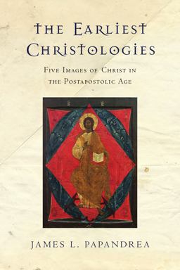 Earliest Christologies Five Images of Christ in the Postapostolic Age  9780830851270 Front Cover
