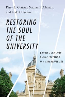 Restoring the Soul of the University: Unifying Christian Higher Education in a Fragmented Age  9780830851614 Front Cover