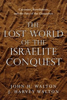 Lost World of the Israelite Conquest Covenant, Retribution, and the Fate of the Canaanites  9780830851843 Front Cover