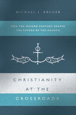 Christianity at the Crossroads How the Second Century Shaped the Future of the Church  9780830852031 Front Cover