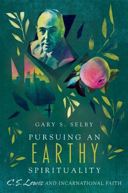 Pursuing an Earthy Spirituality C. S. Lewis and Incarnational Faith  9780830852369 Front Cover