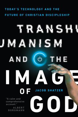Transhumanism and the Image of God Today's Technology and the Future of Christian Discipleship  9780830852505 Front Cover