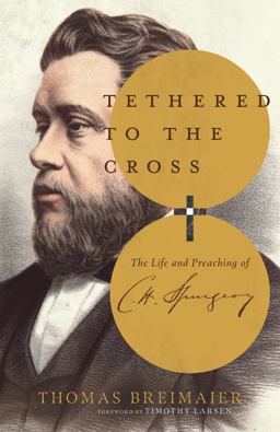 Tethered to the Cross The Life and Preaching of Charles H. Spurgeon  9780830853304 Front Cover