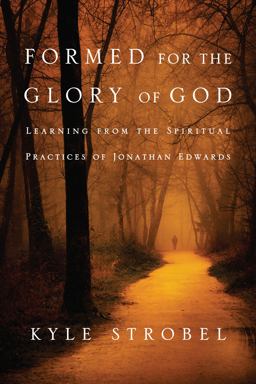 Formed for the Glory of God Learning from the Spiritual Practices of Jonathan Edwards  9780830856534 Front Cover