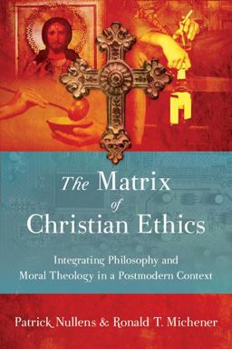 Matrix of Christian Ethics Integrating Philosophy and Moral Theology in a Postmodern Context  9780830857012 Front Cover