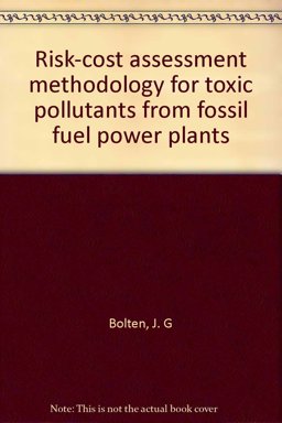 Risk-Cost Assessment Methodology for Toxic Pollutants from Fossil Fuel Power Plants Risk-Cost Assessment Methodology for Toxic Pollutants from Fossil Fuel Power Plants