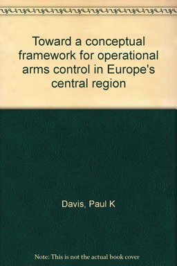 Toward a Conceptual Framework for Operational Arms Control in Europe's Central Region Toward a Conceptual Framework for Operational Arms Control in Europe's Central Region