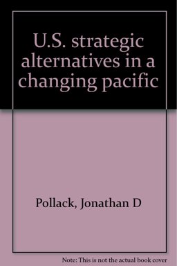 U.S. Strategic Alternatives in a Changing Pacific U.S. Strategic Alternatives in a Changing Pacific
