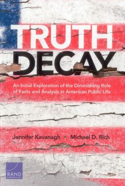 Truth Decay An Initial Exploration of the Diminishing Role of Facts and Analysis in American Public Life  9780833099945 Front Cover