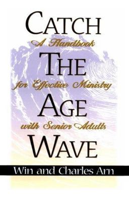 Catch the Age Wave A Handbook for Effective Ministry with Senior Adults  9780834118003 Front Cover