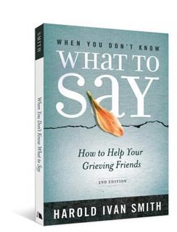 When You Don't Know What to Say, 2nd Edition How to Help Your Grieving Friends 2nd 9780834127999 Front Cover