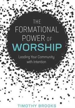 Formational Power of Worship Leading Your Community with Intention  9780834137882 Front Cover