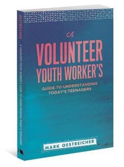 A Volunteer Youth Worker's Guide to Understanding Today's Teenagers A Volunteer Youth Worker's Guide to Understanding Today's Teenagers