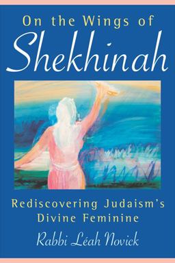 On the Wings of Shekhinah Rediscovering Judaism's Divine Feminine  9780835608619 Front Cover