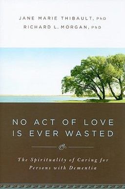 No Act of Love Is Ever Wasted The Spirituality of Caring for Persons with Dementia  9780835899956 Front Cover