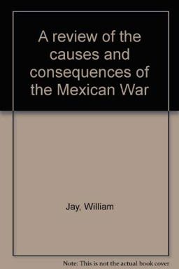 Review of the Causes and Consequences of the Mexican War